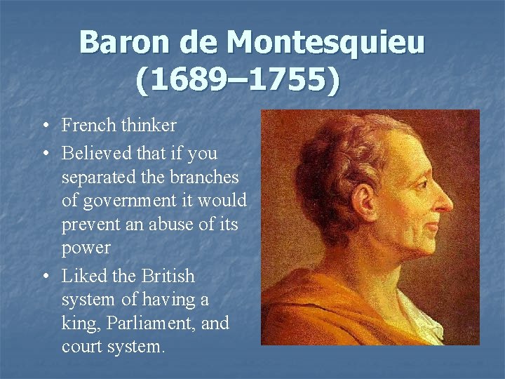 Baron de Montesquieu (1689– 1755) • French thinker • Believed that if you separated