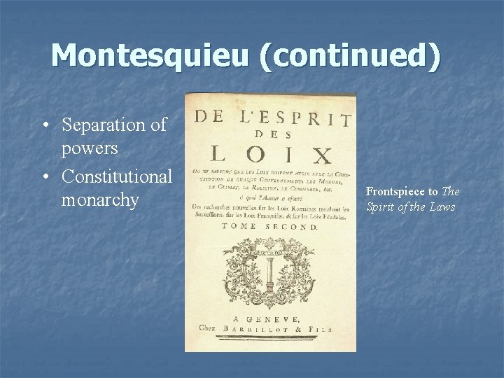 Montesquieu (continued) • Separation of powers • Constitutional monarchy Frontspiece to The Spirit of