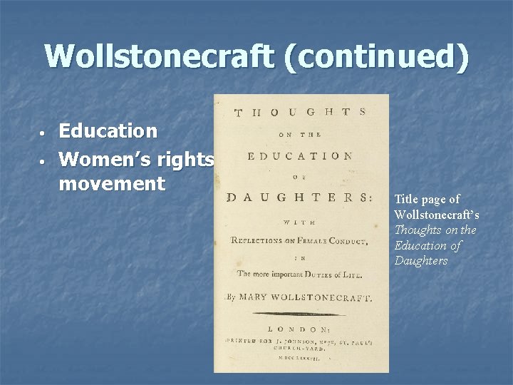 Wollstonecraft (continued) • • Education Women’s rights movement Title page of Wollstonecraft’s Thoughts on