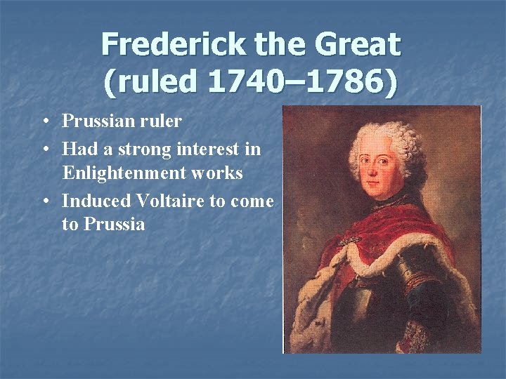 Frederick the Great (ruled 1740– 1786) • Prussian ruler • Had a strong interest