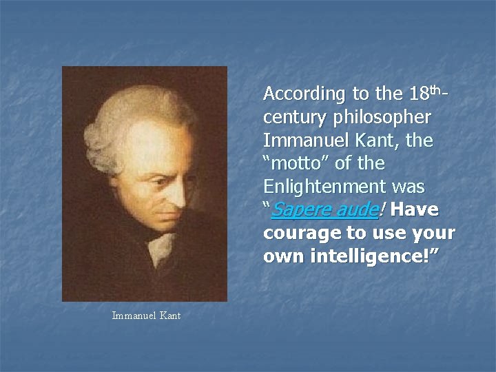 According to the 18 thcentury philosopher Immanuel Kant, the “motto” of the Enlightenment was