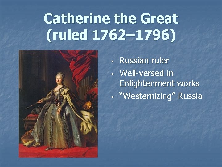 Catherine the Great (ruled 1762– 1796) • • • Russian ruler Well-versed in Enlightenment