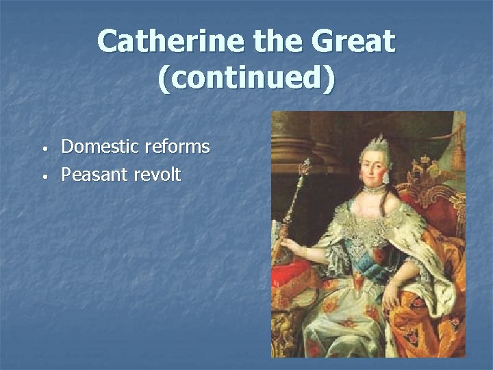 Catherine the Great (continued) • • Domestic reforms Peasant revolt 