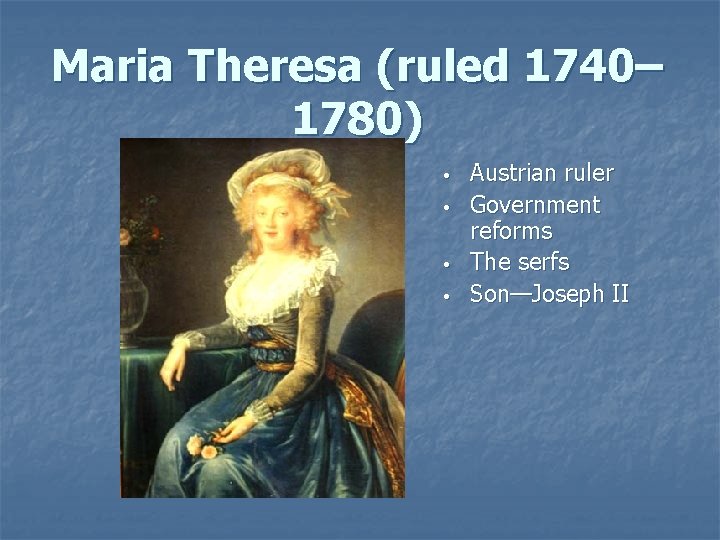 Maria Theresa (ruled 1740– 1780) • • Austrian ruler Government reforms The serfs Son—Joseph