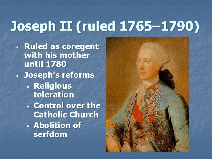Joseph II (ruled 1765– 1790) • • Ruled as coregent with his mother until