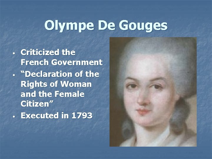 Olympe De Gouges • • • Criticized the French Government “Declaration of the Rights