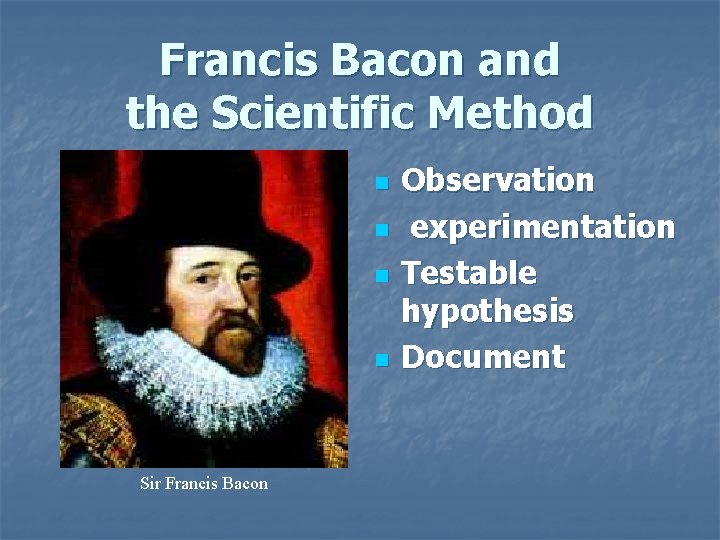 Francis Bacon and the Scientific Method n n Sir Francis Bacon Observation experimentation Testable