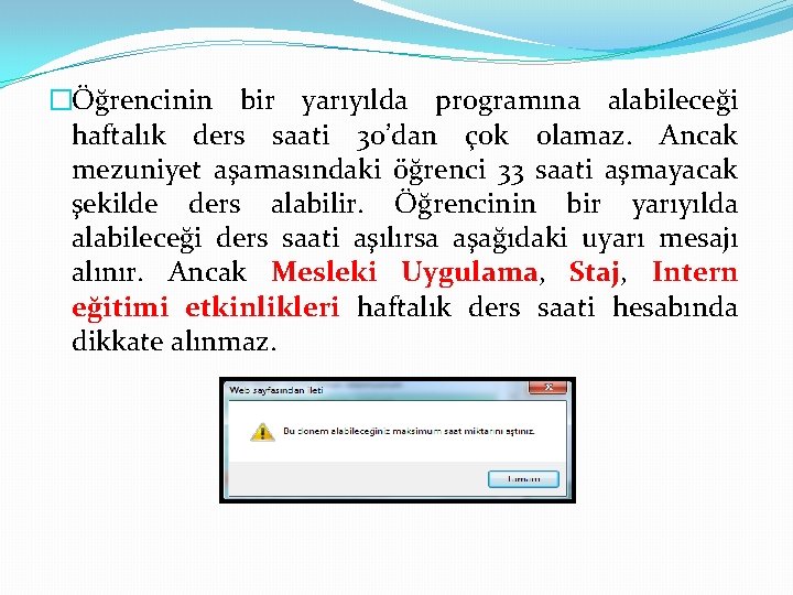 �Öğrencinin bir yarıyılda programına alabileceği haftalık ders saati 30’dan çok olamaz. Ancak mezuniyet aşamasındaki