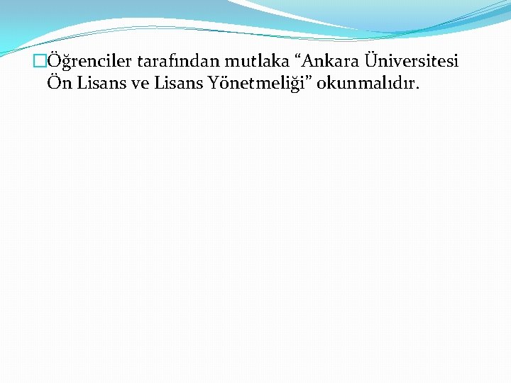 �Öğrenciler tarafından mutlaka “Ankara Üniversitesi Ön Lisans ve Lisans Yönetmeliği” okunmalıdır. 
