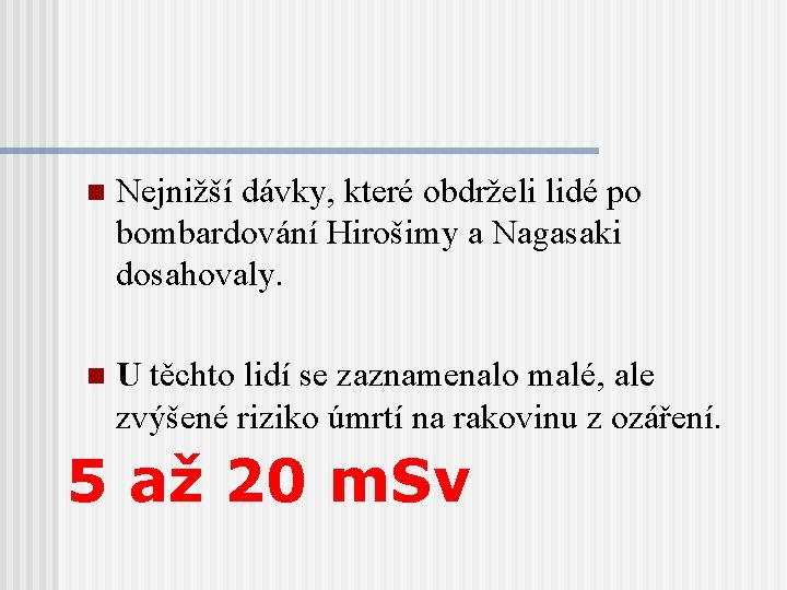 n Nejnižší dávky, které obdrželi lidé po bombardování Hirošimy a Nagasaki dosahovaly. n U n Nejnižší dávky, které obdrželi lidé po bombardování Hirošimy a Nagasaki dosahovaly. n U