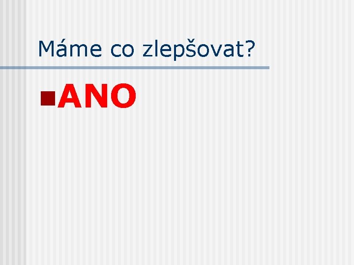 Máme co zlepšovat? n. ANO 