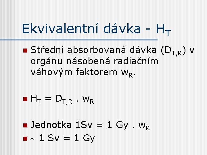 Ekvivalentní dávka - HT n Střední absorbovaná dávka (DT, R) v orgánu násobená radiačním Ekvivalentní dávka - HT n Střední absorbovaná dávka (DT, R) v orgánu násobená radiačním