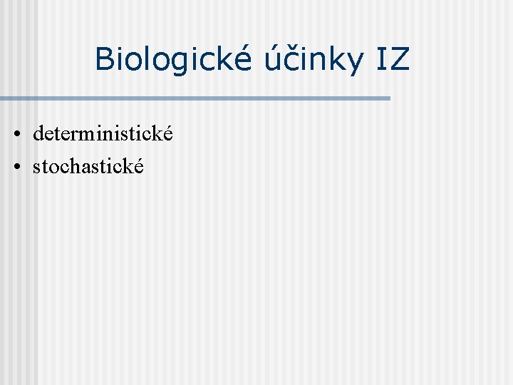 Biologické účinky IZ • deterministické • stochastické 