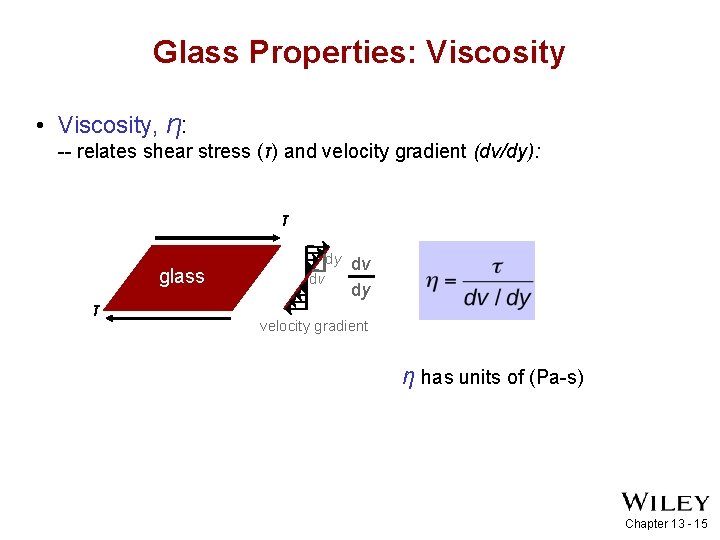 Glass Properties: Viscosity • Viscosity, η: -- relates shear stress (τ) and velocity gradient