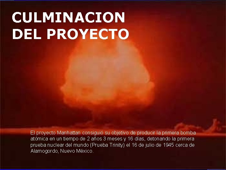 CULMINACION DEL PROYECTO El proyecto Manhattan consiguió su objetivo de producir la primera bomba