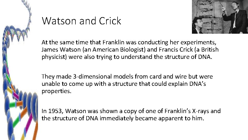 Watson and Crick At the same time that Franklin was conducting her experiments, James