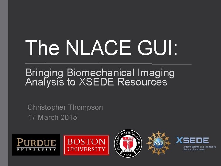 The NLACE GUI: Bringing Biomechanical Imaging Analysis to XSEDE Resources Christopher Thompson 17 March