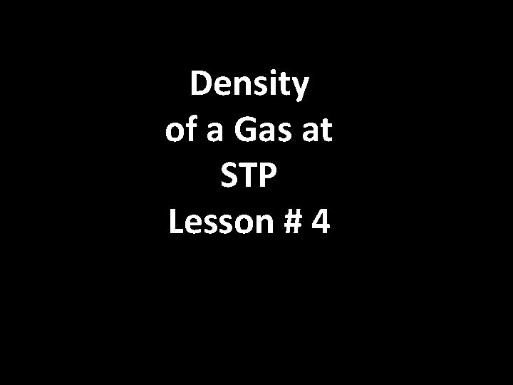 Density of a Gas at STP Lesson # 4 