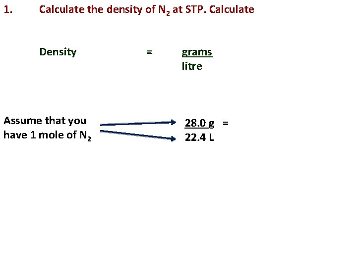 1. Calculate the density of N 2 at STP. Calculate Density Assume that you