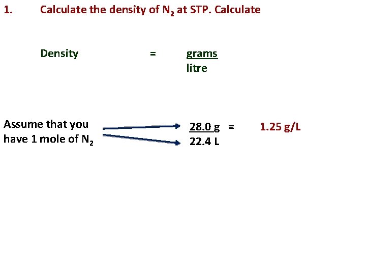 1. Calculate the density of N 2 at STP. Calculate Density Assume that you