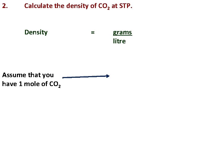 2. Calculate the density of CO 2 at STP. Density Assume that you have