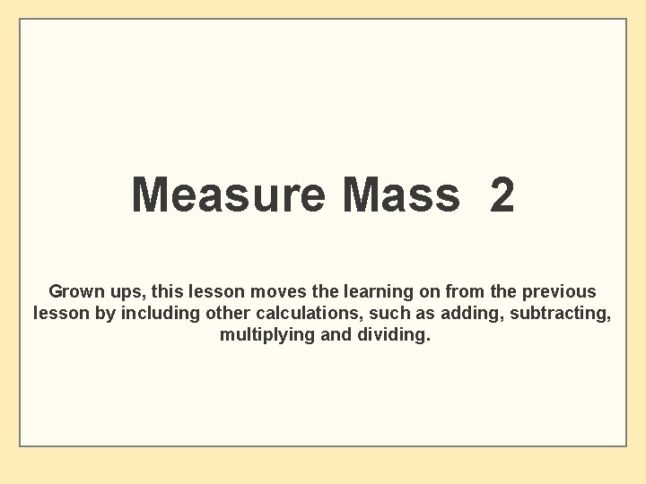 Measure Mass 2 Grown ups, this lesson moves the learning on from the previous