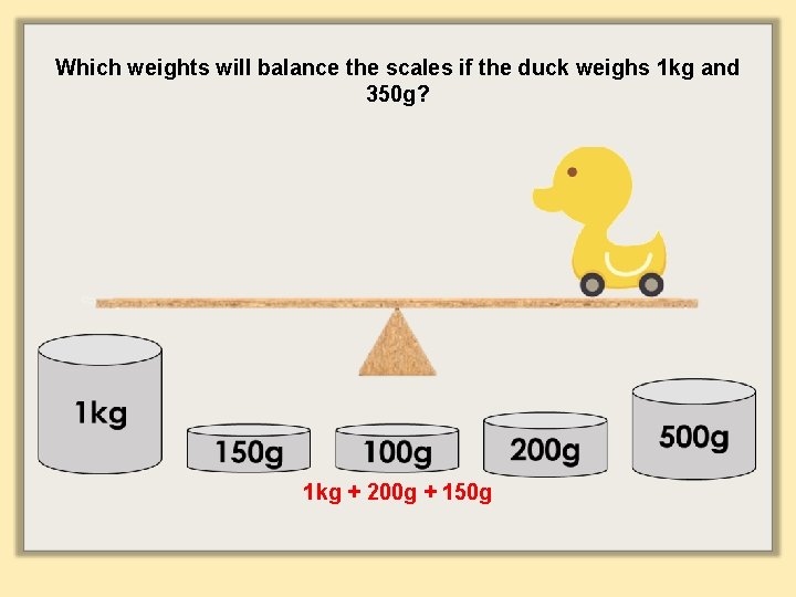 Which weights will balance the scales if the duck weighs 1 kg and 350