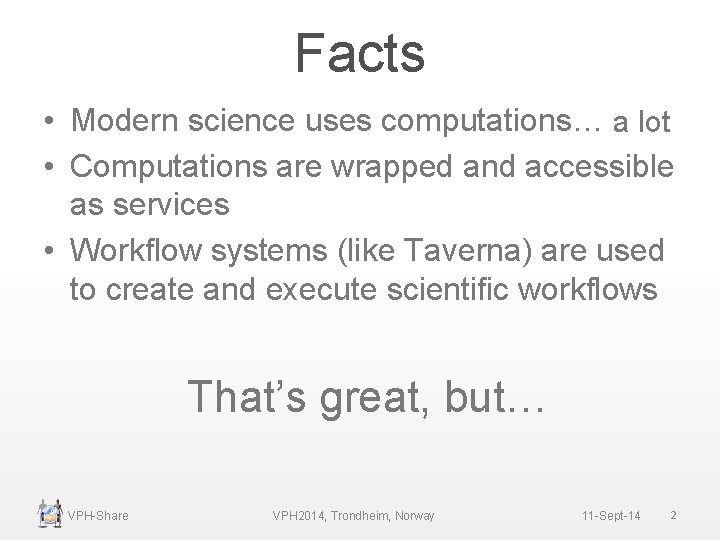 Facts • Modern science uses computations… a lot • Computations are wrapped and accessible