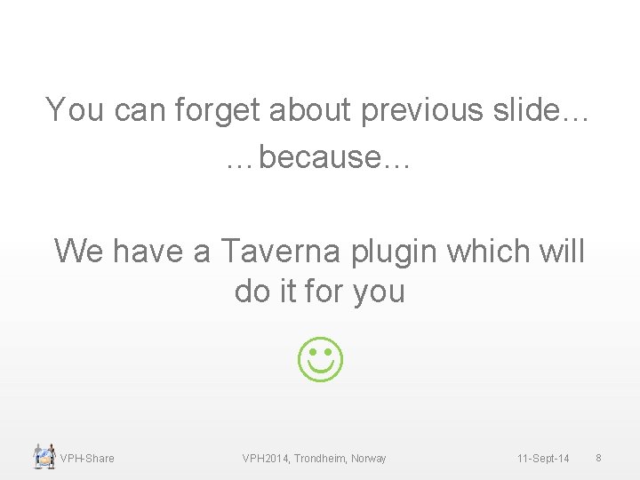 You can forget about previous slide… …because… We have a Taverna plugin which will
