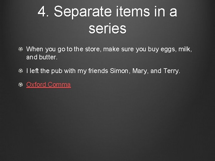 4. Separate items in a series When you go to the store, make sure