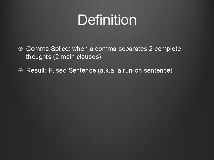 Definition Comma Splice: when a comma separates 2 complete thoughts (2 main clauses). Result: