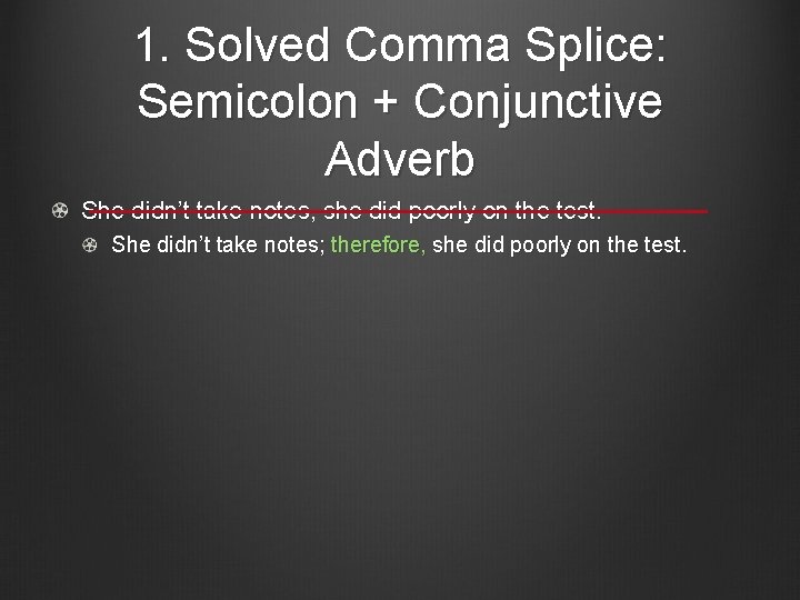 1. Solved Comma Splice: Semicolon + Conjunctive Adverb She didn’t take notes, she did