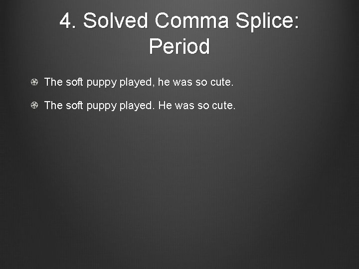 4. Solved Comma Splice: Period The soft puppy played, he was so cute. The