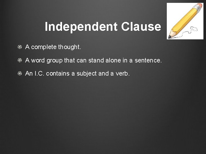 Independent Clause A complete thought. A word group that can stand alone in a