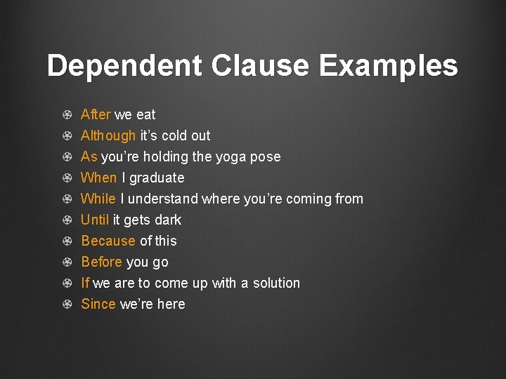 Dependent Clause Examples After we eat Although it’s cold out As you’re holding the