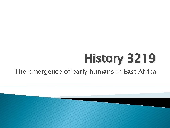 History 3219 The emergence of early humans in East Africa 
