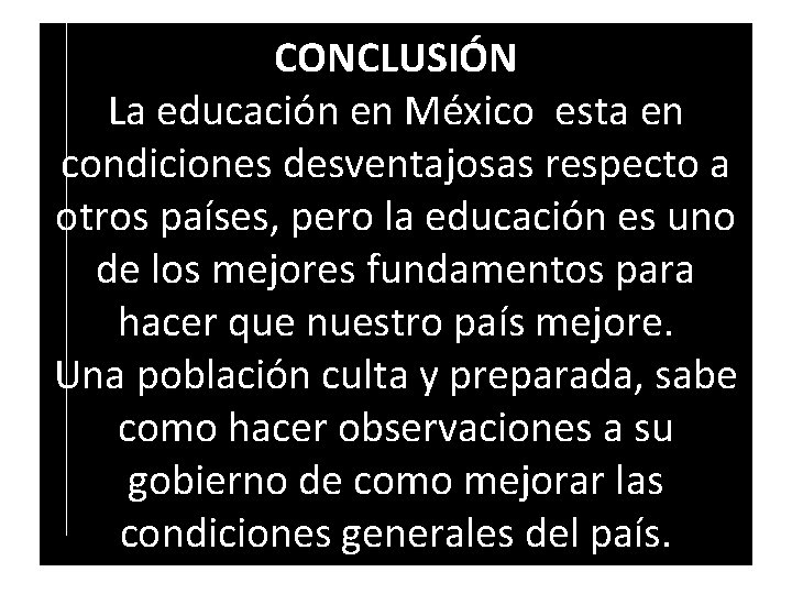 CONCLUSIÓN La educación en México esta en condiciones desventajosas respecto a otros países, pero