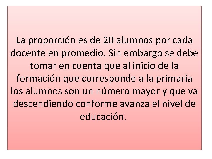 La proporción es de 20 alumnos por cada docente en promedio. Sin embargo se