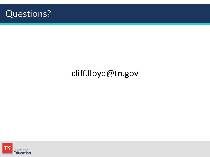 Questions? cliff. lloyd@tn. gov 