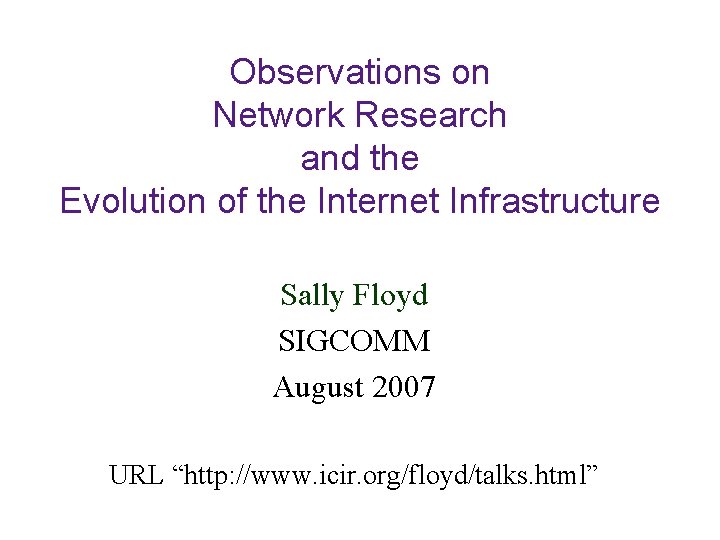 Observations on Network Research and the Evolution of the Internet Infrastructure Sally Floyd SIGCOMM
