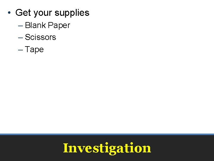  • Get your supplies – Blank Paper – Scissors – Tape Investigation 