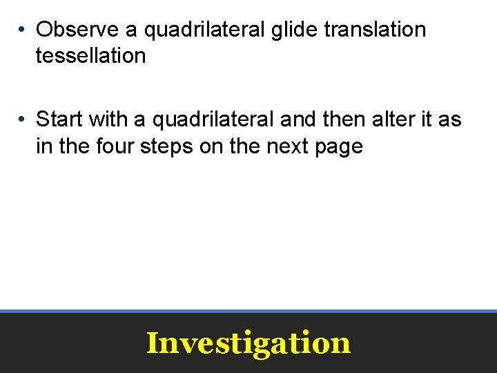  • Observe a quadrilateral glide translation tessellation • Start with a quadrilateral and