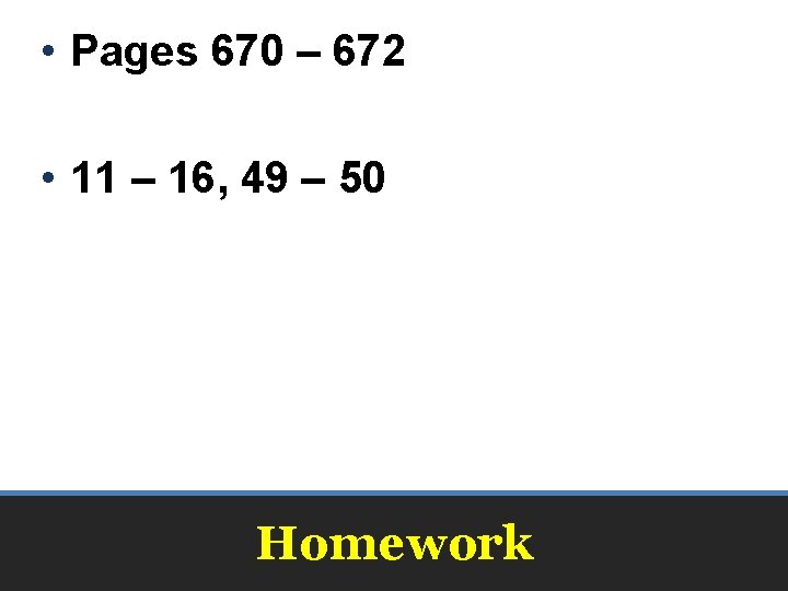  • Pages 670 – 672 • 11 – 16, 49 – 50 Homework