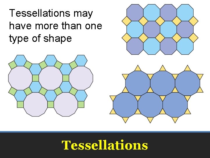 Tessellations may have more than one type of shape Tessellations 