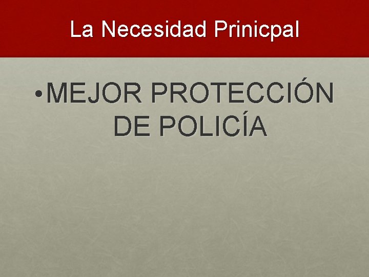 La Necesidad Prinicpal • MEJOR PROTECCIÓN DE POLICÍA 