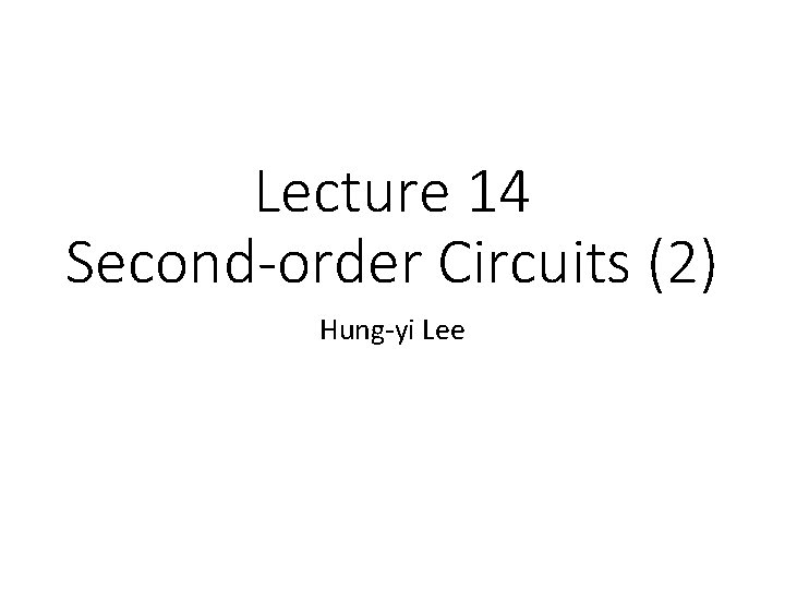 Lecture 14 Second-order Circuits (2) Hung-yi Lee 