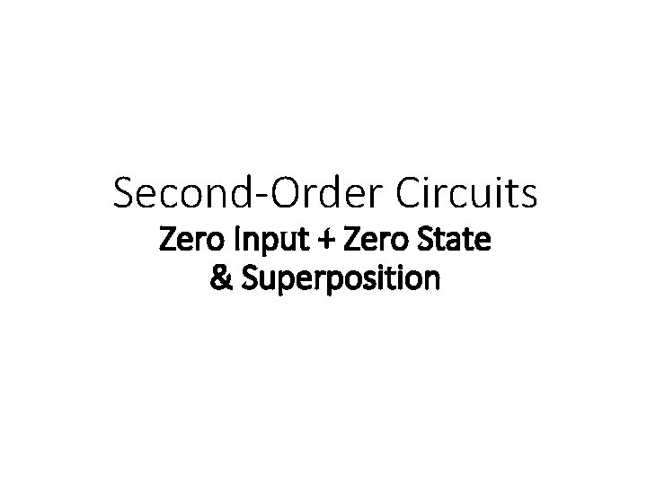 Second-Order Circuits Zero Input + Zero State & Superposition 