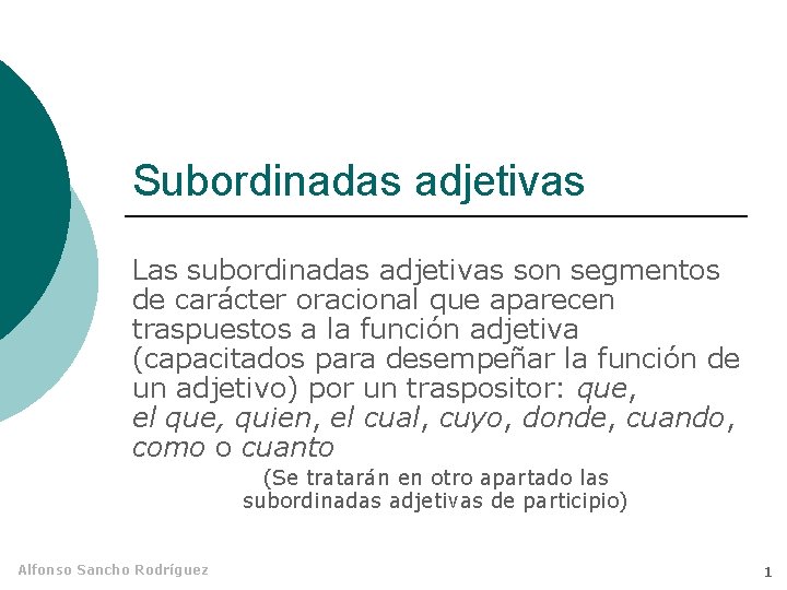 Subordinadas adjetivas Las subordinadas adjetivas son segmentos de carácter oracional que aparecen traspuestos a