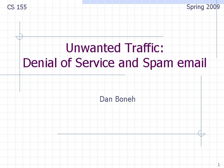 Spring 2009 CS 155 Unwanted Traffic: Denial of Service and Spam email Dan Boneh