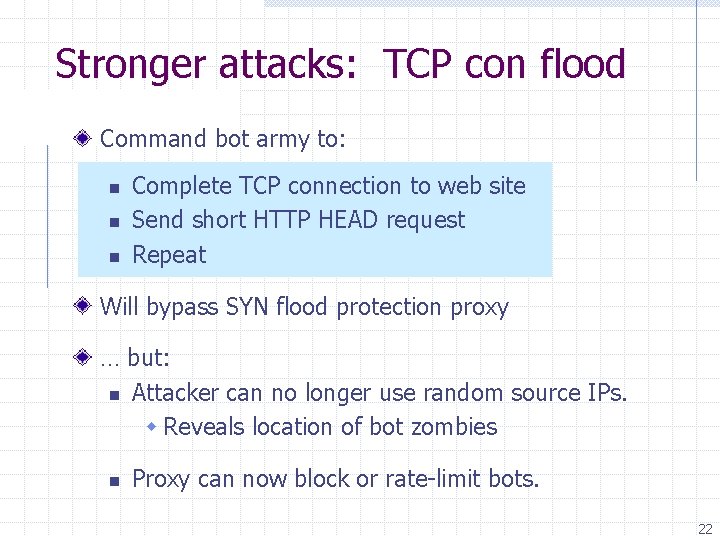 Stronger attacks: TCP con flood Command bot army to: n n n Complete TCP